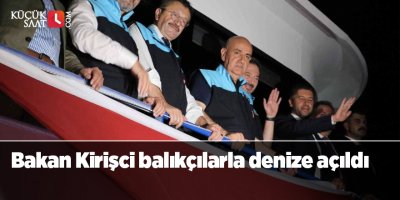 Bakan Kirişci balıkçılarla denize açıldı