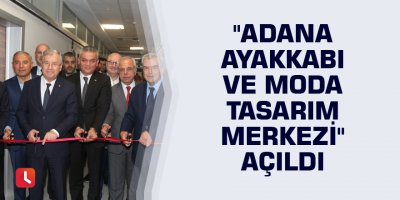 "Adana Ayakkabı ve Moda Tasarım Merkezi" açıldı
