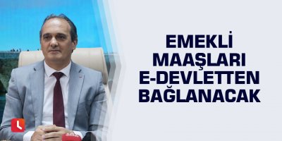 Emekli maaşları e-devletten bağlanacak