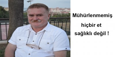 Mühürlenmemiş hiçbir et sağlıklı değil