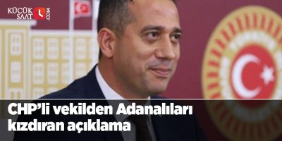 CHP’li vekilden Adanalıları kızdıran açıklama