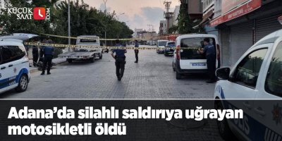 Adana’da silahlı saldırıya uğrayan motosikletli öldü