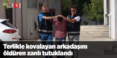 Terlikle kovalayan arkadaşını öldüren zanlı tutuklandı