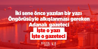 İki sene önce yazılan bir yazı! Öngörüsüyle alkışlanması gereken Adanalı gazeteci... İşte o yazı, işte o gazeteci