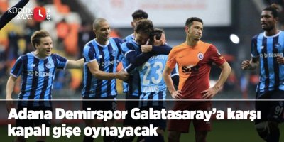 Adana Demirspor Galatasaray’a karşı kapalı gişe oynayacak