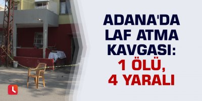 Adana'da laf atma kavgası: 1 ölü, 4 yaralı
