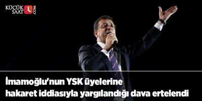 İmamoğlu'nun YSK üyelerine hakaret iddiasıyla yargılandığı dava ertelendi