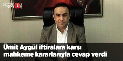 Ümit Aygül iftiralara karşı mahkeme kararlarıyla cevap verdi