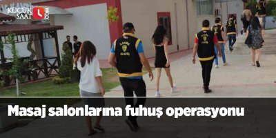 Masaj salonlarına fuhuş operasyonu