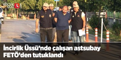 İncirlik Üssü’nde çalışan astsubay FETÖ’den tutuklandı