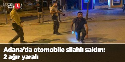Adana’da otomobile silahlı saldırı: 2 ağır yaralı