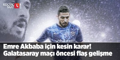 Emre Akbaba için kesin karar! Galatasaray maçı öncesi flaş gelişme