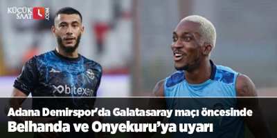Adana Demirspor'da Galatasaray maçı öncesinde Belhanda ve Onyekuru’ya uyarı