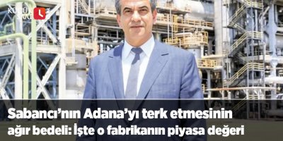 Sabancı’nın Adana’yı terk etmesinin ağır bedeli: İşte o fabrikanın piyasa değeri