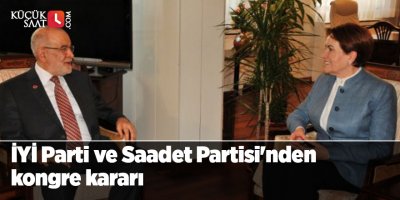 İYİ Parti ve Saadet Partisi'nden kongre kararı