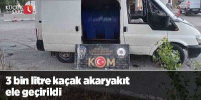 3 bin litre kaçak akaryakıt ele geçirildi