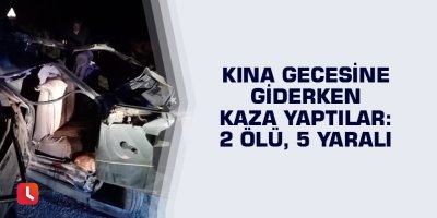 Kına gecesine giderken kaza yaptılar: 2 ölü, 5 yaralı