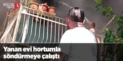 Yanan evi hortumla söndürmeye çalıştı