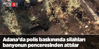 Adana’da polis baskınında silahları banyonun penceresinden attılar