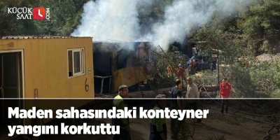 Maden sahasındaki konteyner yangını korkuttu