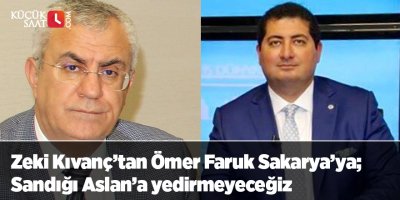 Zeki Kıvanç’tan Ömer Faruk Sakarya’ya; Sandığı Aslan’a yedirmeyeceğiz