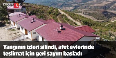 Yangının izleri silindi, afet evlerinde teslimat için geri sayım başladı