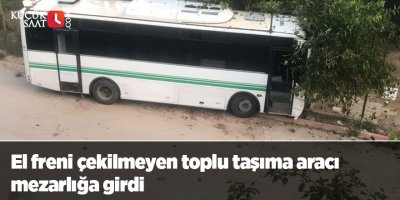 El freni çekilmeyen toplu taşıma aracı mezarlığa girdi