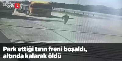 Park ettiği tırın freni boşaldı, altında kalarak öldü