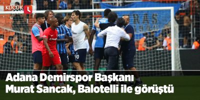 Adana Demirspor Başkanı Murat Sancak, Balotelli ile görüştü