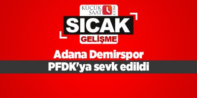 Adana Demirspor PFDK'ya sevk edildi