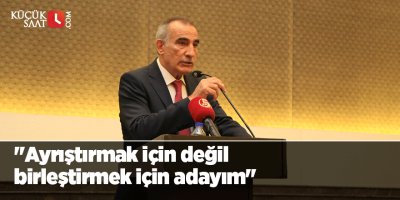 "Ayrıştırmak için değil birleştirmek için adayım"