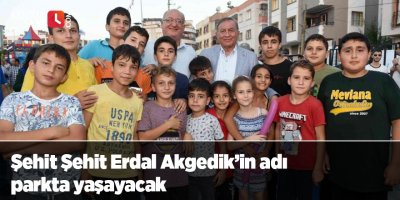 Şehit Şehit Erdal Akgedik’in adı parkta yaşayacak