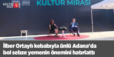 İlber Ortaylı kebabıyla ünlü Adana'da bol sebze yemenin önemini hatırlattı