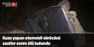 Kaza yapan otomobil sürücüsü saatler sonra ölü bulundu