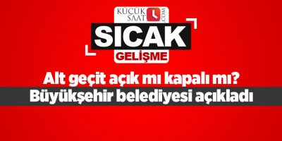 Alt geçit açık mı kapalı mı? Büyükşehir belediyesi açıkladı
