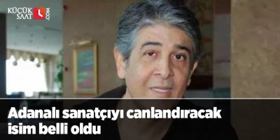 Adanalı sanatçıyı canlandıracak isim belli oldu