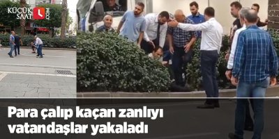 Para çalıp kaçan zanlıyı vatandaşlar yakaladı