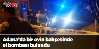 Adana’da bir evin bahçesinde el bombası bulundu
