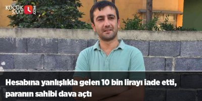 Hesabına yanlışlıkla gelen 10 bin lirayı iade etti, paranın sahibi dava açtı