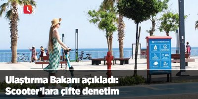 Ulaştırma Bakanı açıkladı: Scooter’lara çifte denetim