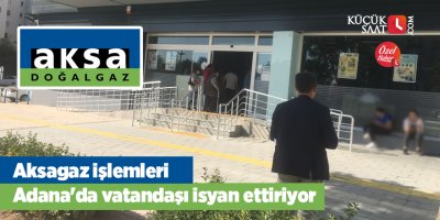 Aksagaz işlemleri Adana'da vatandaşı isyan ettiriyor