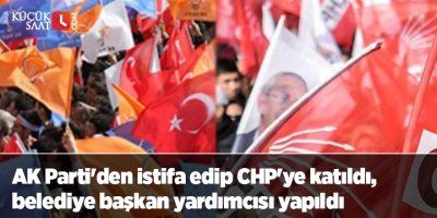 AK Parti'den istifa edip CHP'ye katıldı, belediye başkan yardımcısı yapıldı