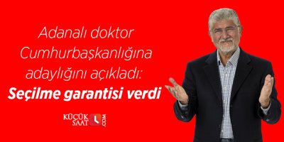 Adanalı doktor Cumhurbaşkanlığına adaylığını açıkladı: Seçilme garantisi verdi