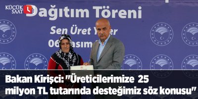 Bakan Kirişci: "Üreticilerimize 25 milyon TL tutarında desteğimiz söz konusu"