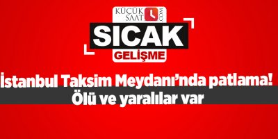 İstanbul Taksim Meydanı’nda patlama! Ölü ve yaralılar var