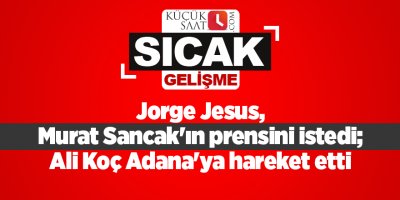 Jorge Jesus, Murat Sancak'ın prensini istedi; Ali Koç Adana'ya hareket etti