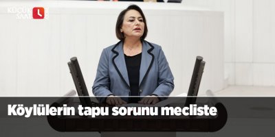 Köylülerin tapu sorunu mecliste