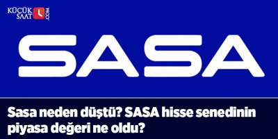 Sasa neden düştü? SASA hisse senedinin piyasa değeri ne oldu?