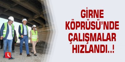 Girne Köprüsü’nde çalışmalar hızlandı..!