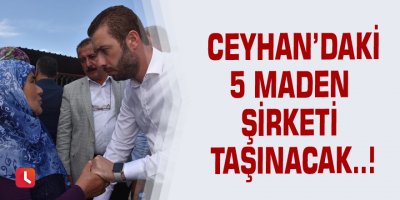Ceyhan’daki 5 maden şirketi taşınacak..!